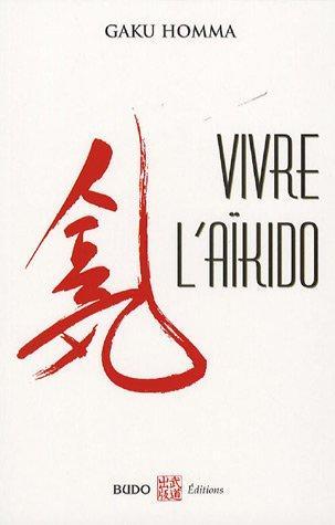 Vivre l’Aïkido – Gaku Homma | Livre Budo Éditions